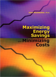Title: Maximizing Energy Savings and Minimizing Energy Costs / Edition 1, Author: John M. Studebaker