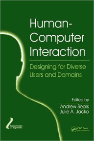 Title: Human-Computer Interaction: Designing for Diverse Users and Domains / Edition 1, Author: Andrew Sears