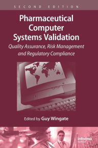 Title: Pharmaceutical Computer Systems Validation: Quality Assurance, Risk Management and Regulatory Compliance / Edition 2, Author: Guy Wingate