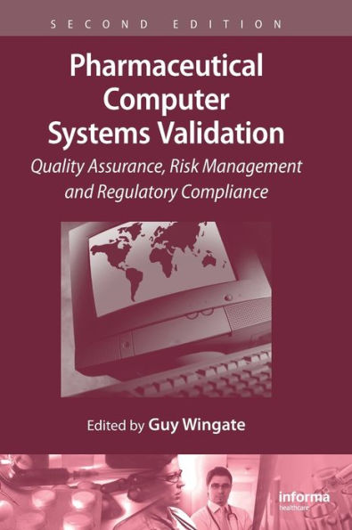 Pharmaceutical Computer Systems Validation: Quality Assurance, Risk Management and Regulatory Compliance / Edition 2