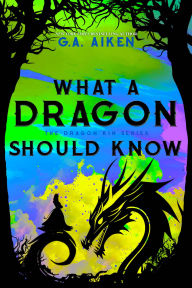 Title: What A Dragon Should Know, Author: G. A. Aiken