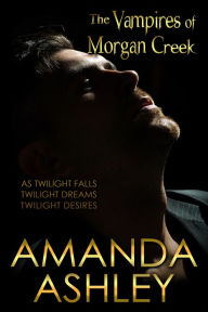 Title: The Vampires of Morgan Creek: As Twilight Falls; Twilight Dreams; Twilight Desires, Author: Amanda Ashley