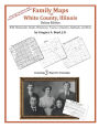 Family Maps of White County, Illinois, Deluxe Edition: With Homesteads, Roads, Waterways, Towns, Cemeteries, Railroads, and More