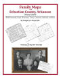 Family Maps of Sebastian County, Arkansas, Deluxe Edition: With Homesteads, Roads, Waterways, Towns, Cemeteries, Railroads, and More