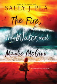 Title: The Fire, the Water, and Maudie McGinn, Author: Sally J. Pla