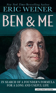 Title: Ben and Me: In Search of a Founder's Formula for a Long and Useful Life, Author: Eric Weiner