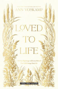 Title: Loved to Life: A 40-Day Pilgrimage with Love Himself That Will Change Your Life, Author: Ann Voskamp