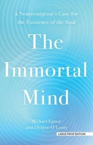 Title: The Immortal Mind: A Neurosurgeon's Case for the Existence of the Soul, Author: Michael Egnor