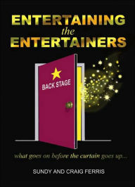 Title: Entertaining the Entertainers: What Goes On Before the Curtain Goes Up, Author: Sundy Garland-Ferris