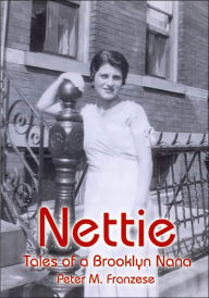 Title: Nettie: Tales of a Brooklyn Nana, Author: Peter M Franzese