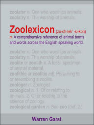 Title: Zoolexicon (Zo-Oh-Lek'-Si-Kon) N.: A Comprehensive Reference of Animal Terms and Words Across the English Speaking World, Author: Warren Garst