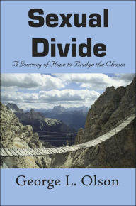 Title: Sexual Divide: A Journey of Hope to Bridge the Chasm, Author: George L Olson