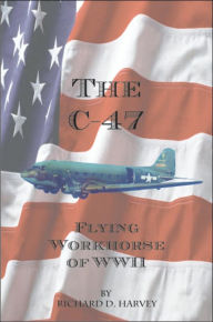 Title: The C-47, Author: Richard D Harvey
