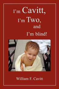 Title: I'm Cavitt, I'm Two, and I'm blind!, Author: William F Cavitt