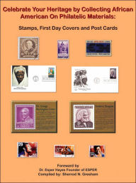 Title: Celebrate Your Heritage by Collecting African American On Philatelic Materials: Stamps, First Day Covers and Post Cards, Author: Sherrod N Gresham