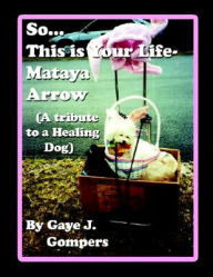 Title: So...This is Your Life- Mataya Arrow, Author: Gaye J. Gompers