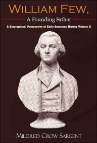Title: William Few, a Founding Father: A Biographical Perspective of Early American History Volume II, Author: Mildred Crow Sargent