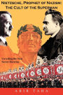 NIETZSCHE, PROPHET OF NAZISM: THE CULT OF THE SUPERMAN--Unveiling the Nazi Secret Doctrine