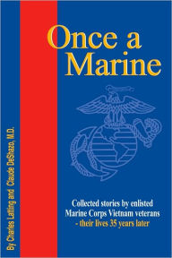 Title: Once a Marine: Collected Stories by Enlisted Marine Corps Vietnam Veterans - Their Lives 35 Years Later, Author: Claude DeShazo