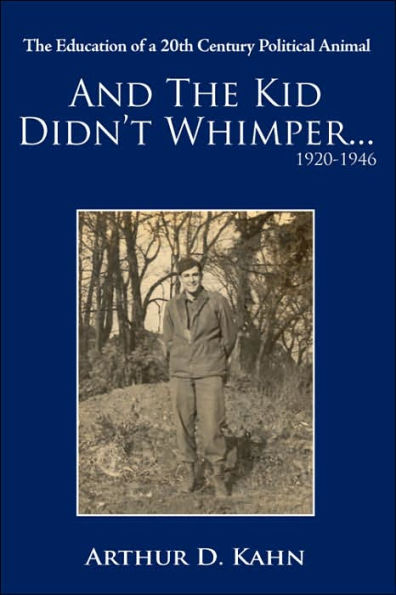 And the Kid Didn't Whimper...1920-1946: The Education of a 20th Century Political Animal