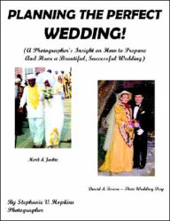 Title: Planning the Perfect Wedding!: (A Photographer's Insight on How to Prepare And Have a Beautiful, Successful Wedding), Author: Stephanie V Hopkins