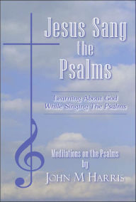 Jesus Sang the Psalms: Learning about God While Singing the Psalms