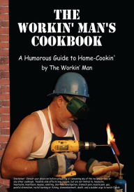 Title: The Workin' Man's Cookbook: A Humorous Guide to Home-Cookin', Author: The Workin' Man