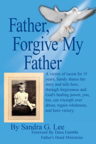 Title: Father, Forgive My Father, Author: Sandra G. Lee