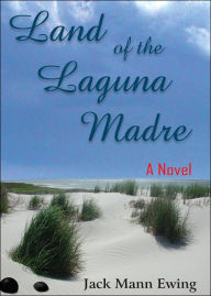 Title: Land of the Laguna Madre: A Novel, Author: Jack Mann Ewing