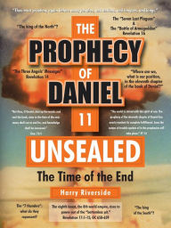 Title: The Prophecy of Daniel 11 Unsealed: The Time of the End, Author: Harry Riverside