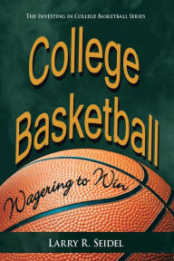Title: College Basketball: Wagering to Win, Author: Larry R Seidel