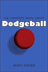 Title: The Complete Book about Dodgeball, Author: Andy Keyes