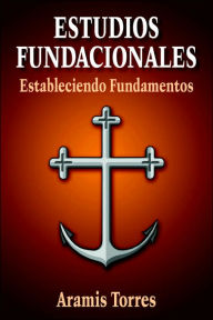 Title: Estudios Fundacionales: Estableciendo Fundamentos, Author: Aramis Torres