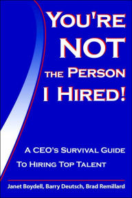 You're Not The Person I Hired: A CEOs Survival Guide To Hiring Top Talent