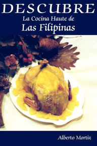Title: DESCUBRE La Cocina Haute de Las Filipinas, Author: Alberto Mortiz