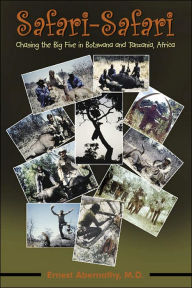 Title: Safari-Safari: Chasing the Big Five in Botswana and Tanzania, Africa, Author: Ernest Abernathy M D