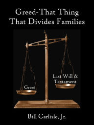 Title: Greed - That Thing That Divides Families, Author: Bill Carlisle Jr