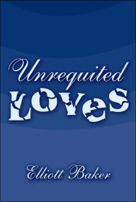 Title: Unrequited Loves, Author: Elliott Baker