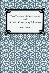 Title: Two Treatises of Government and A Letter Concerning Toleration / Edition 1, Author: John Locke