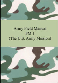 Army Field Manual FM 1 (the U. S. Army Mission)