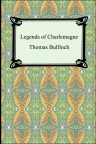 Legends of Charlemagne or, Romance in the Middle Ages