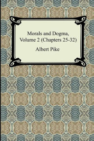 Title: Morals and Dogma, Volume 2 (Chapters 25-32), Author: Albert Pike