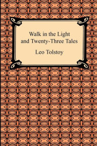 Title: Walk in the Light and Twenty-Three Tales, Author: Leo Tolstoy