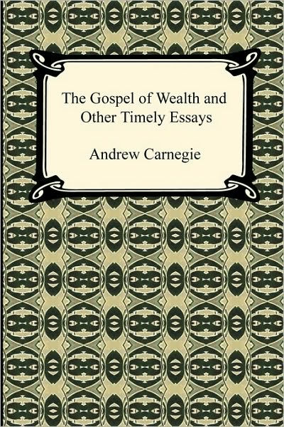 Example Of A College Essay Paper The Gospel Of Wealth And Other Timely Essays By Andrew Carnegie Paperback Barnes Noble High School Personal Statement Sample Essays also Example Thesis Statements For Essays The Gospel Of Wealth And Other Timely Essays By Andrew Carnegie English Essay Question Examples
