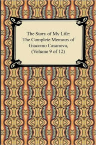 Title: The Story of My Life (the Complete Memoirs of Giacomo Casanova, Volume 9 of 12), Author: Giacomo Casanova