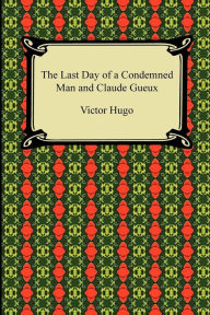 Title: The Last Day of a Condemned Man and Claude Gueux, Author: Victor Hugo