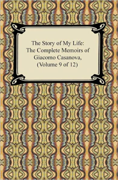 The Story of My Life (The Complete Memoirs of Giacomo Casanova, Volume 9 of 12)