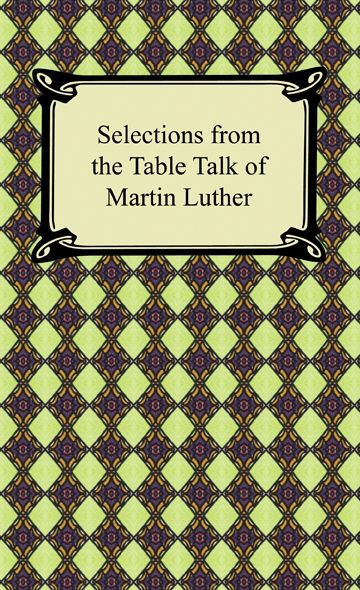 Selections from the Table Talk of Martin Luther