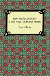 Title: How Much Land Does a Man Need? and Other Stories, Author: Leo Tolstoy