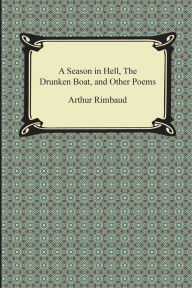 Title: A Season in Hell, the Drunken Boat, and Other Poems, Author: Arthur Rimbaud